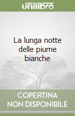 La lunga notte delle piume bianche libro