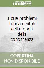 I due problemi fondamentali della teoria della conoscenza libro