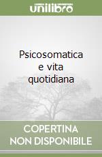 Psicosomatica e vita quotidiana libro