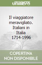 Il viaggiatore meravigliato. Italiani in Italia 1714-1996 libro