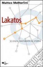 Lakatos. Scienza, matematica, storia libro