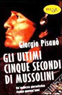 Gli ultimi cinque secondi di Mussolini libro