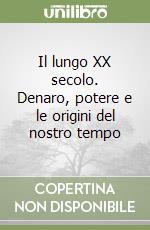 Il lungo XX secolo. Denaro, potere e le origini del nostro tempo libro