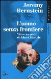 L'uomo senza frontiere. Vita e scoperte di Albert Einstein libro