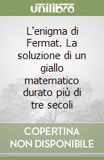 L'enigma di Fermat. La soluzione di un giallo matematico durato più di tre secoli libro