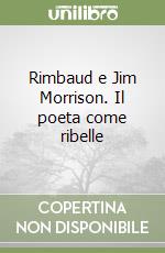 Rimbaud e Jim Morrison. Il poeta come ribelle