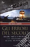 Gli errori del secolo. Disastri militari e strategici che hanno cambiato il corso del Novecento libro