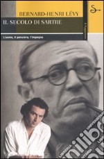 Il secolo di Sartre. L'uomo, il pensiero, l'impegno libro