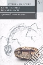 Le pietre false di Marrakech. Appunti di storia naturale libro