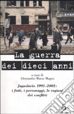 La guerra dei dieci anni. Jugoslavia 1991-2001 libro