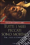 Tutti i miei peccati sono mortali. Vita e amori di Caravaggio libro