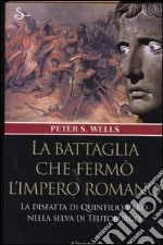 La battaglia che fermò l'impero romano. La disfatta di Quintilio Varo nella selva di Teutoburgo libro