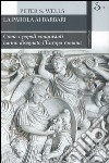 La parola ai barbari. Come i popoli conquistati hanno disegnato l'Europa romana libro