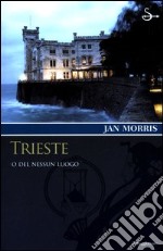 Trieste. O del nessun luogo libro