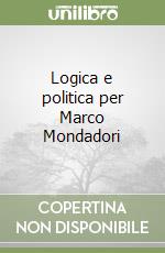 Logica e politica per Marco Mondadori libro