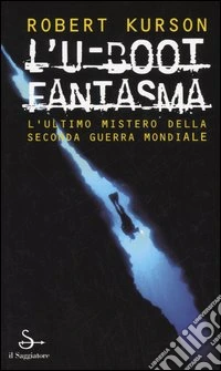 L'U-Boot fantasma. L'ultimo mistero della seconda guerra mondiale libro