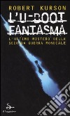 L'U-Boot fantasma. L'ultimo mistero della seconda guerra mondiale libro