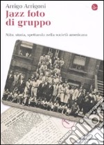 Jazz foto di gruppo. Mito, storia, spettacolo nella società americana