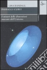 Passaggi curvi. I misteri delle dimensioni nascoste dell'universo libro