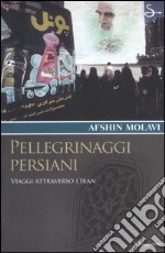 Pellegrinaggi persiani. Viaggi attraverso l'Iran