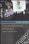 Pellegrinaggi persiani. Viaggi attraverso l'Iran libro