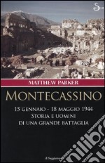 Montecassino 15 gennaio-18 maggio 1944. Storia e uomini di una grande battaglia