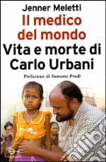 Il medico del mondo. Vita e morte di Carlo Urbani