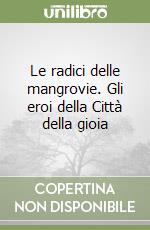 Le radici delle mangrovie. Gli eroi della Città della gioia libro
