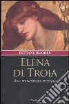 Elena di Troia. Dea, principessa, puttana libro