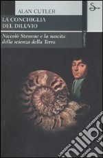 La conchiglia del diluvio. Niccolò Stenone e la nascita della scienza della terra