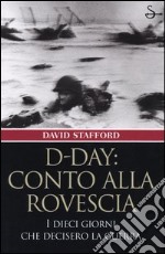 D-Day: conto alla rovescia. I dieci giorni che decisero la guerra libro