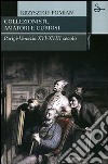 Collezionisti, amatori e curiosi. Parigi-Venezia XVI-XVIII secolo libro