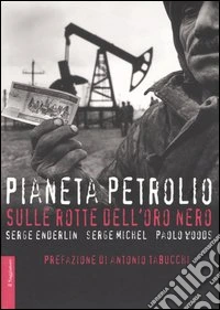 Pianeta petrolio. Sulle rotte dell'oro nero. Ediz. illustrata libro