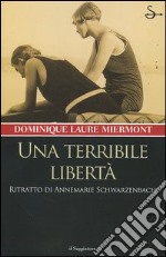 Una terribile libertà. Ritratto di Annemarie Schwarzenbach