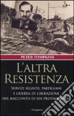 L'altra Resistenza. Servizi segreti, partigiani e guerra di liberazione nel racconto di un protagonista libro