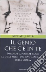 Il genio che c'è in te. Imparare a pensare come le dieci menti più rivoluzionarie della storia libro