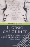 Il genio che c'è in te. Imparare a pensare come le dieci menti più rivoluzionarie della storia libro