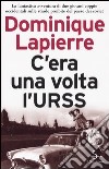 C'era una volta l'Urss libro di Lapierre Dominique