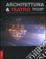 Architettura & teatro. Spazio, progetto e arti sceniche. Ediz. illustrata libro