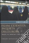 Islam: l'identità inquieta dell'Europa. Viaggio tra i musulmani d'occidente libro