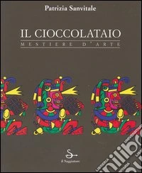 Il cioccolataio. Mestiere d'arte libro