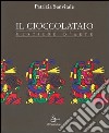 Il cioccolataio. Mestiere d'arte libro