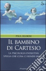 Il bambino di Cartesio. La psicologia evolutiva spiega che cosa ci rende umani libro