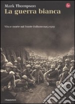 La Guerra bianca. Vita e morte sul fronte italiano 1915-1919