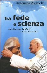 Tra fede e scienza. Da Giovanni Paolo II a Benedetto XVI