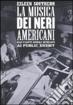 La musica dei neri americani. Dai canti degli schiavi ai Public Enemy libro