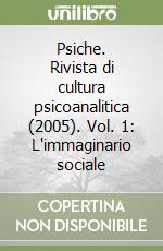 Psiche. Rivista di cultura psicoanalitica (2005). Vol. 1: L'immaginario sociale libro