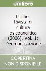 Psiche. Rivista di cultura psicoanalitica (2006). Vol. 1: Deumanizzazione libro