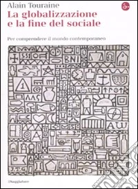 La globalizzazione e la fine del sociale. Per comprendere il mondo contemporaneo libro