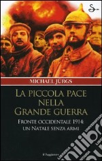 La piccola pace nella grande guerra. Fronte occidentale 1914: un Natale senza armi